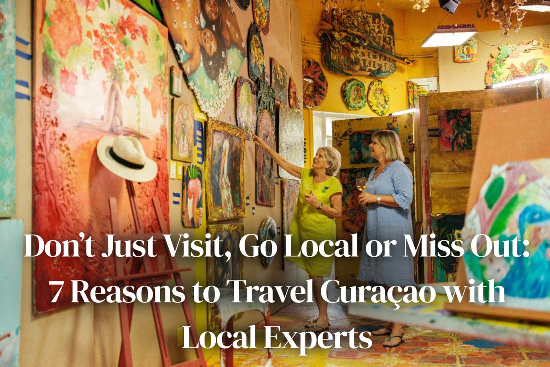 Don’t Just Visit, Go Local or Miss Out: 7 Reasons to Travel Curaçao with Local Experts