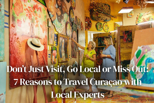 Don’t Just Visit, Go Local or Miss Out: 7 Reasons to Travel Curaçao with Local Experts